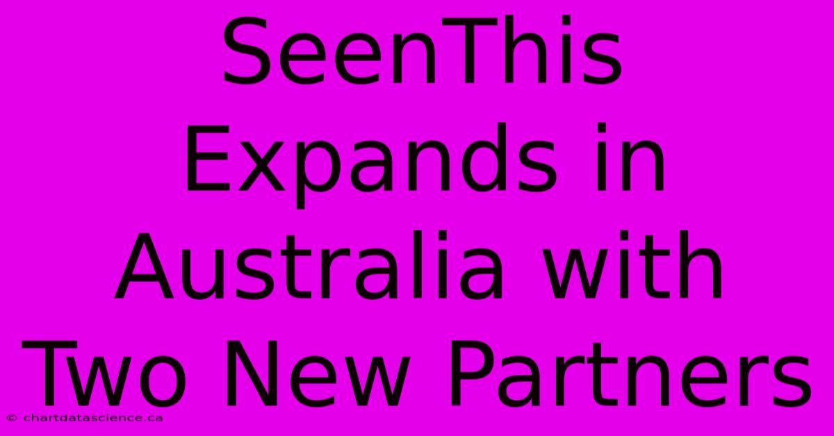 SeenThis Expands In Australia With Two New Partners