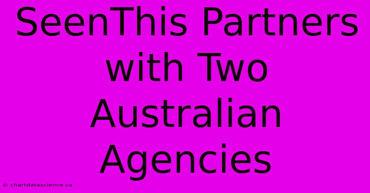 SeenThis Partners With Two Australian Agencies 