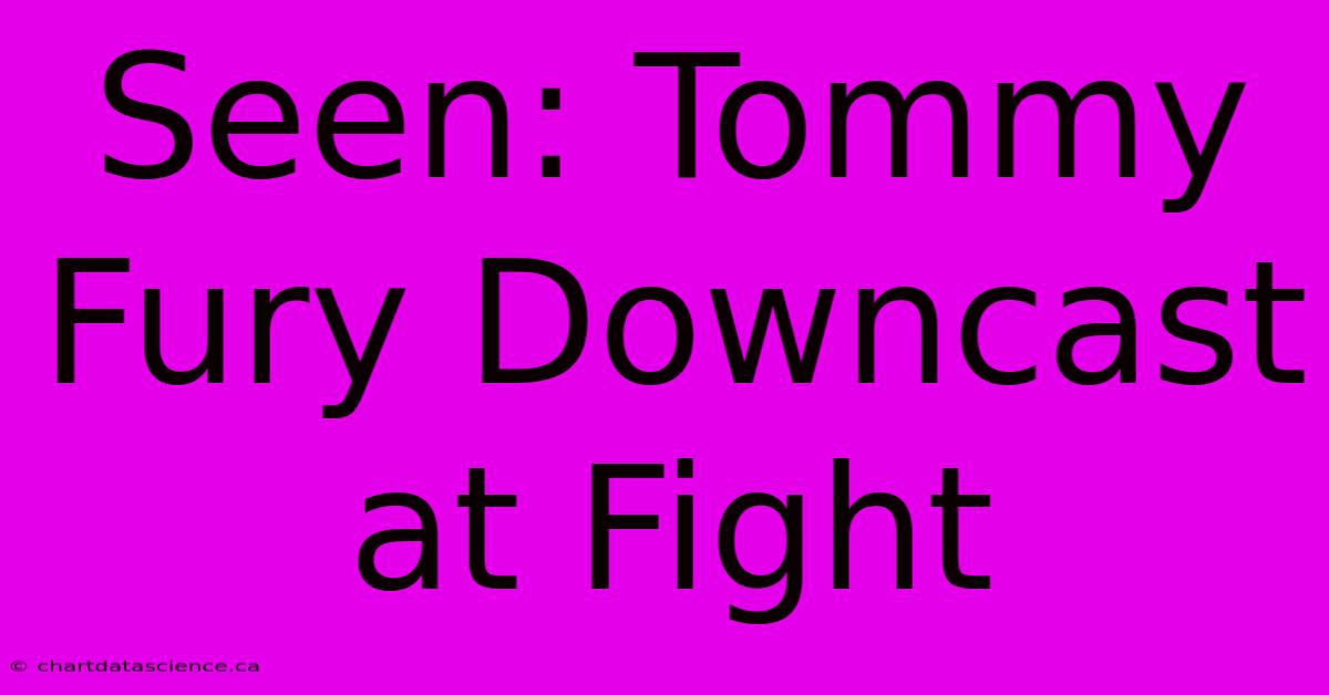 Seen: Tommy Fury Downcast At Fight