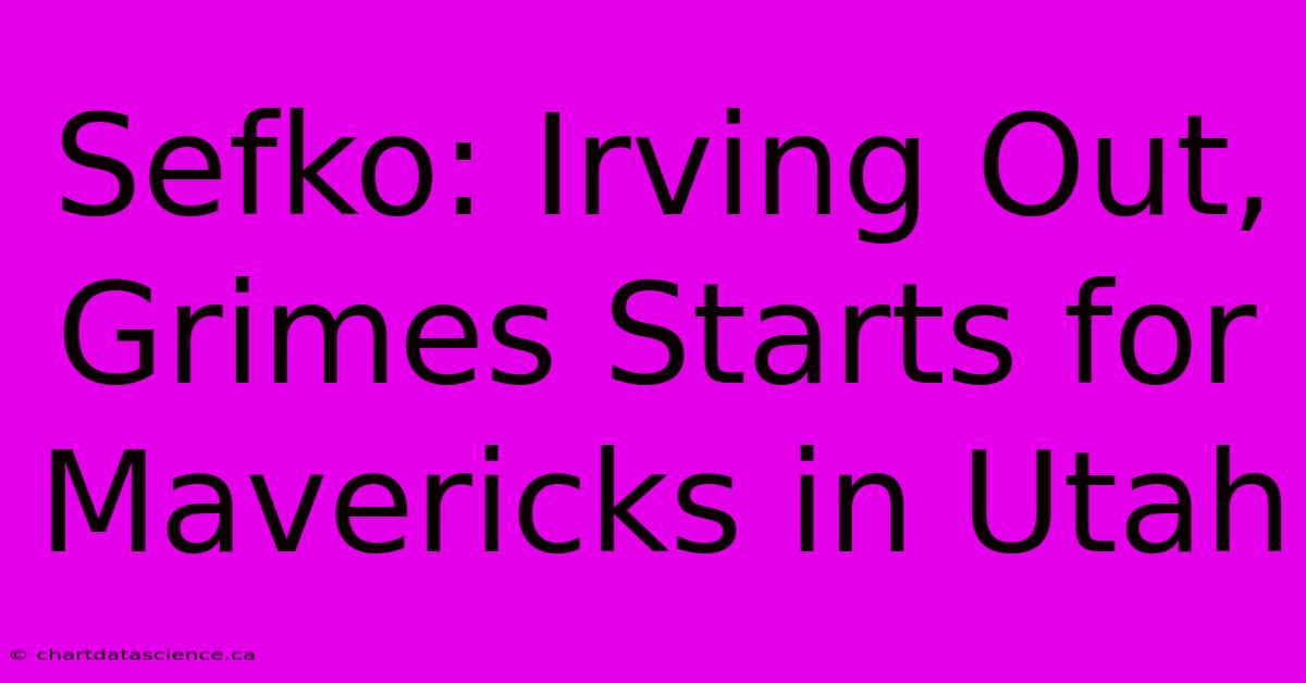 Sefko: Irving Out, Grimes Starts For Mavericks In Utah