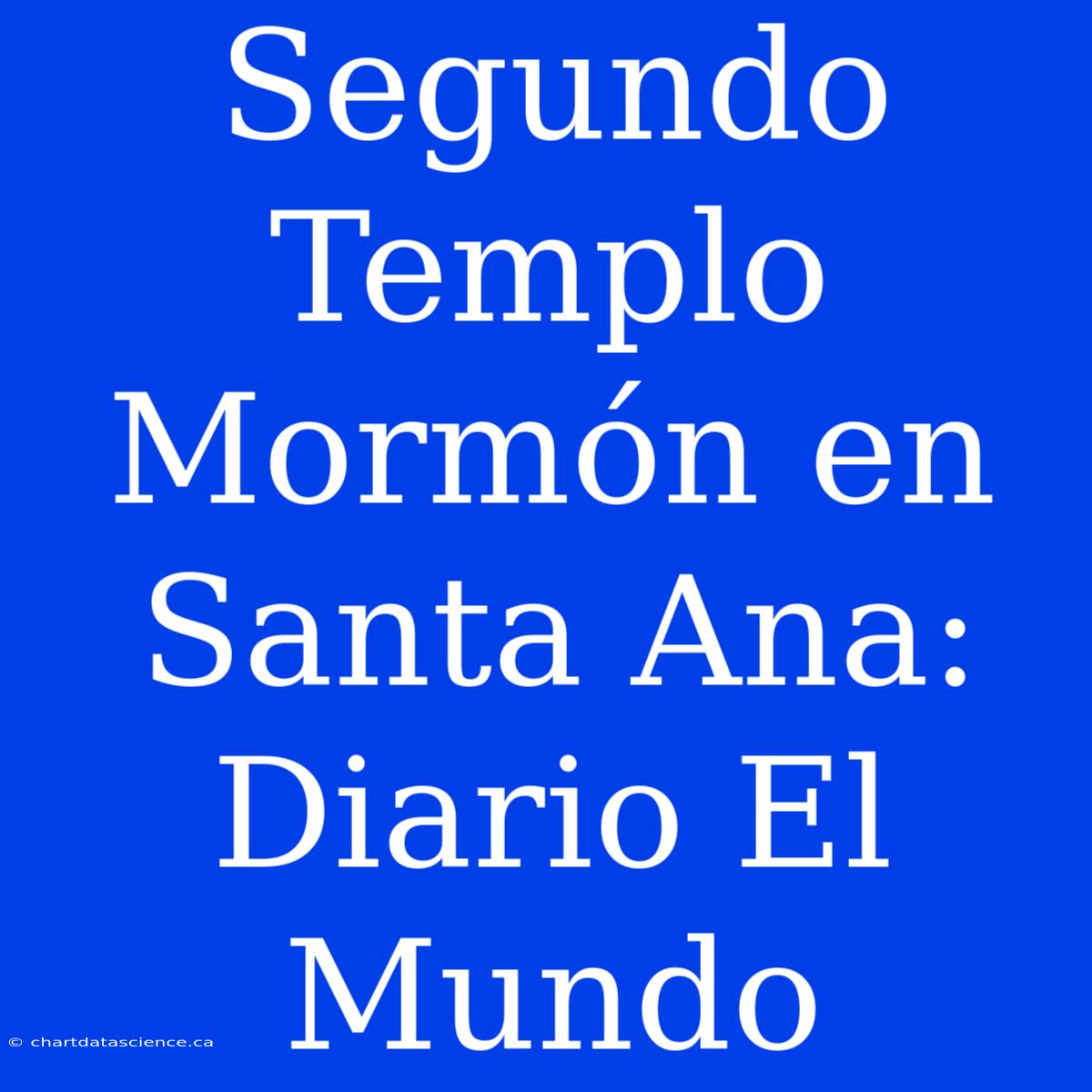 Segundo Templo Mormón En Santa Ana: Diario El Mundo