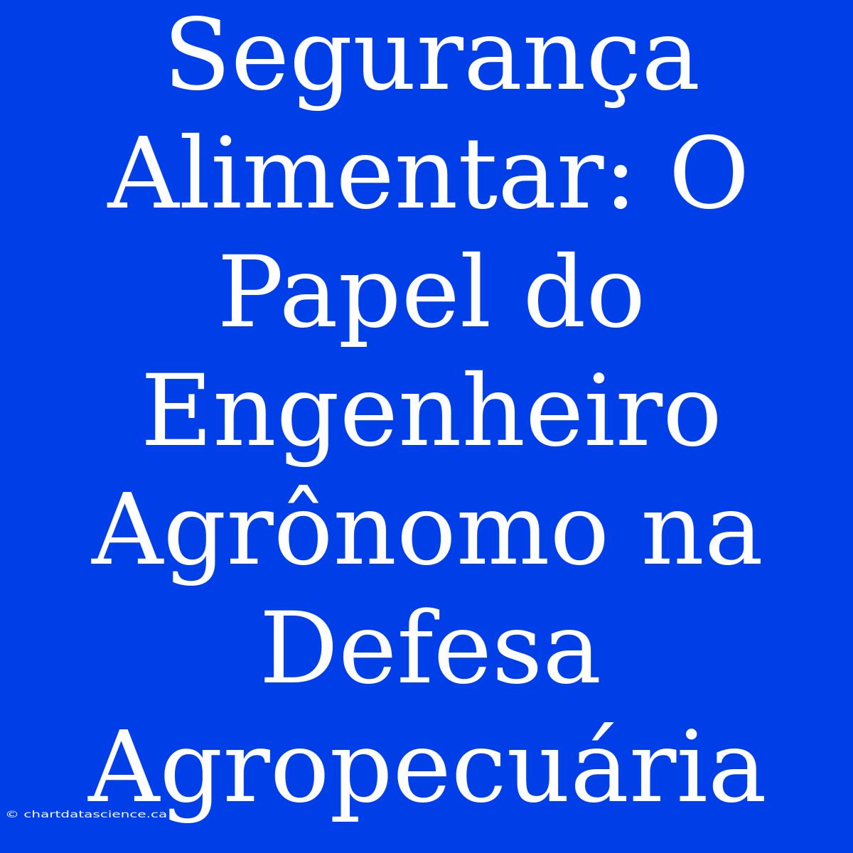 Segurança Alimentar: O Papel Do Engenheiro Agrônomo Na Defesa Agropecuária