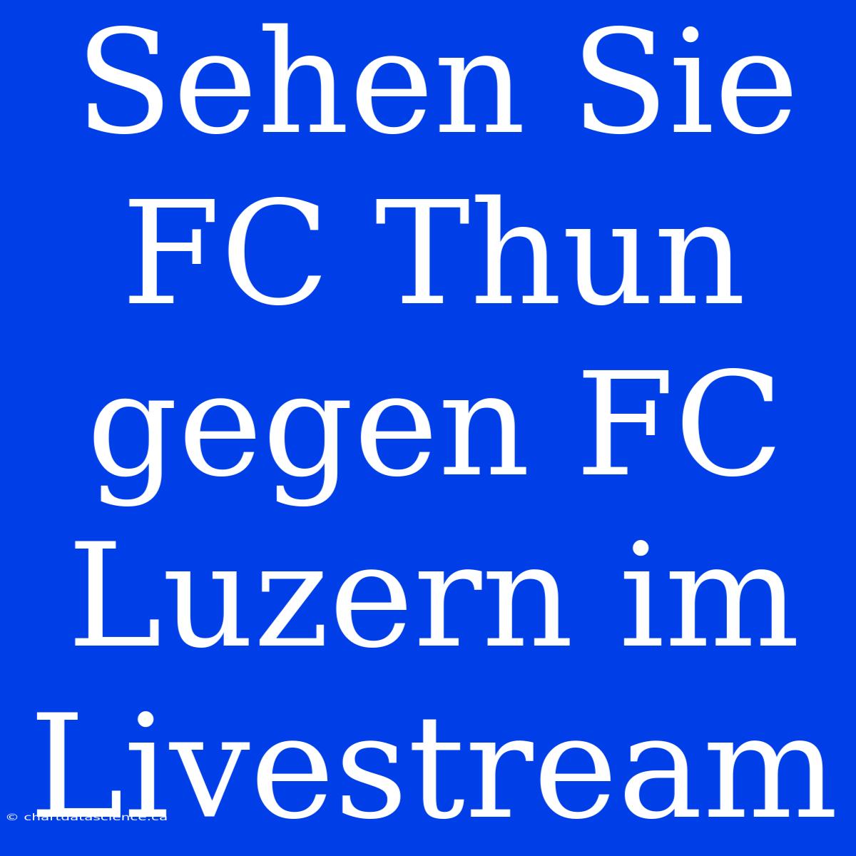 Sehen Sie FC Thun Gegen FC Luzern Im Livestream