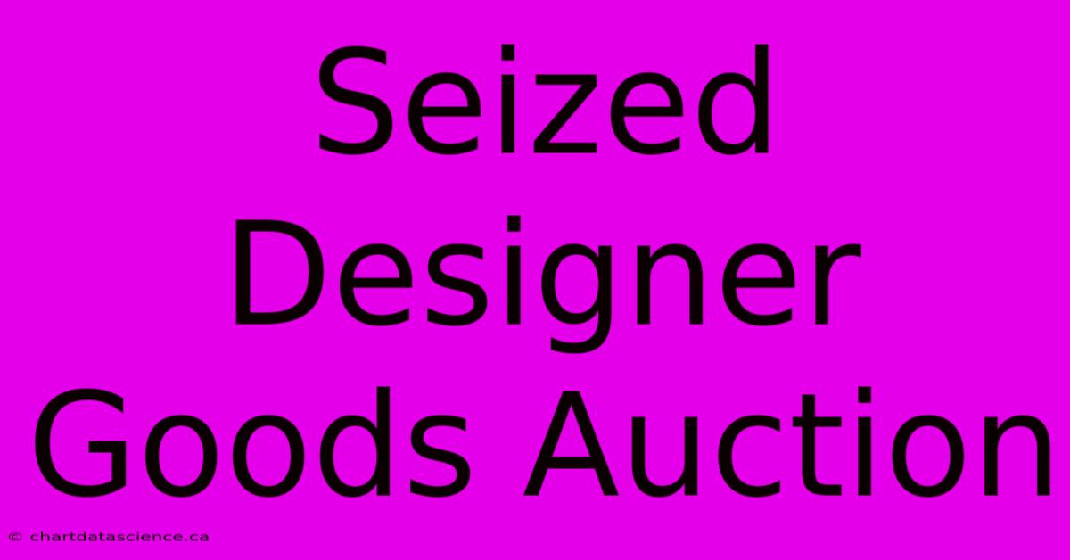 Seized Designer Goods Auction