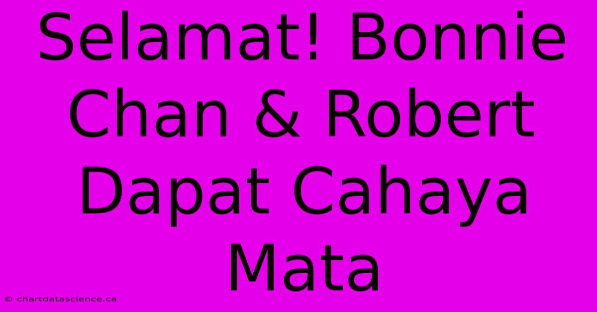 Selamat! Bonnie Chan & Robert Dapat Cahaya Mata