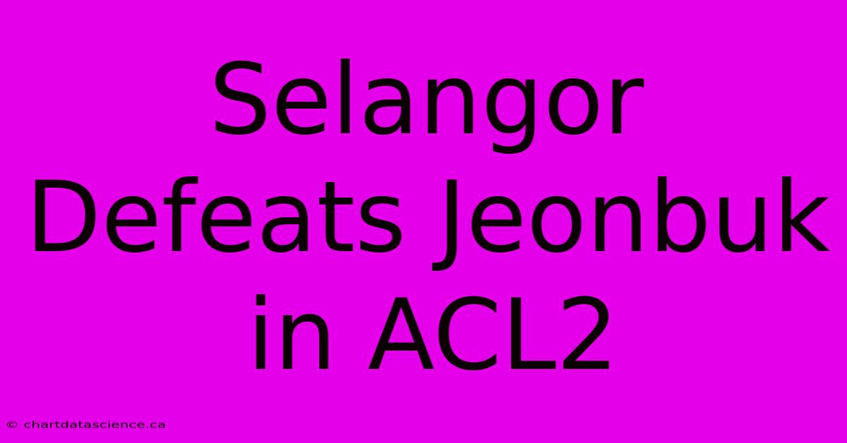 Selangor Defeats Jeonbuk In ACL2