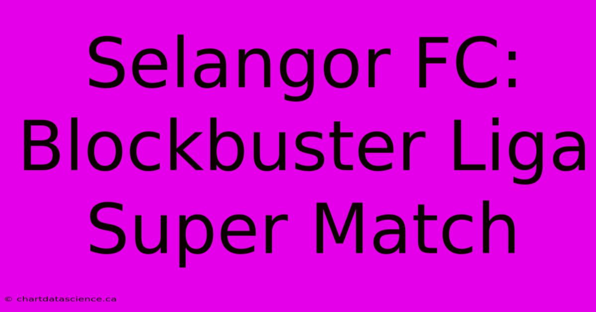 Selangor FC: Blockbuster Liga Super Match  