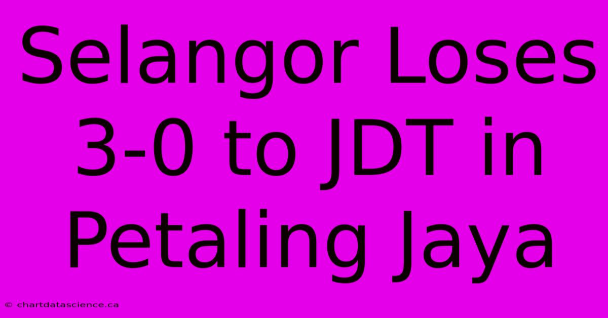 Selangor Loses 3-0 To JDT In Petaling Jaya