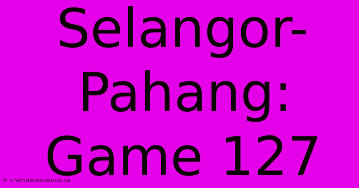 Selangor-Pahang: Game 127