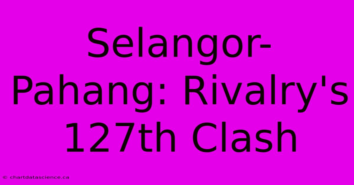 Selangor-Pahang: Rivalry's 127th Clash