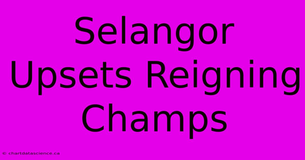 Selangor Upsets Reigning Champs