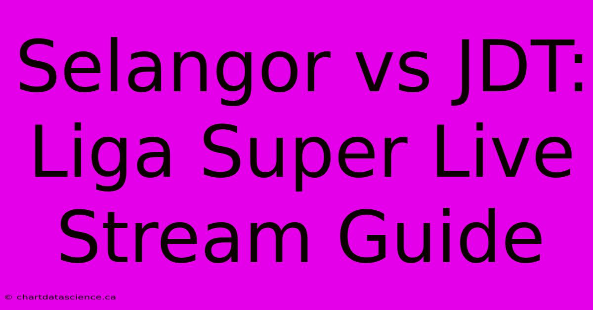 Selangor Vs JDT: Liga Super Live Stream Guide