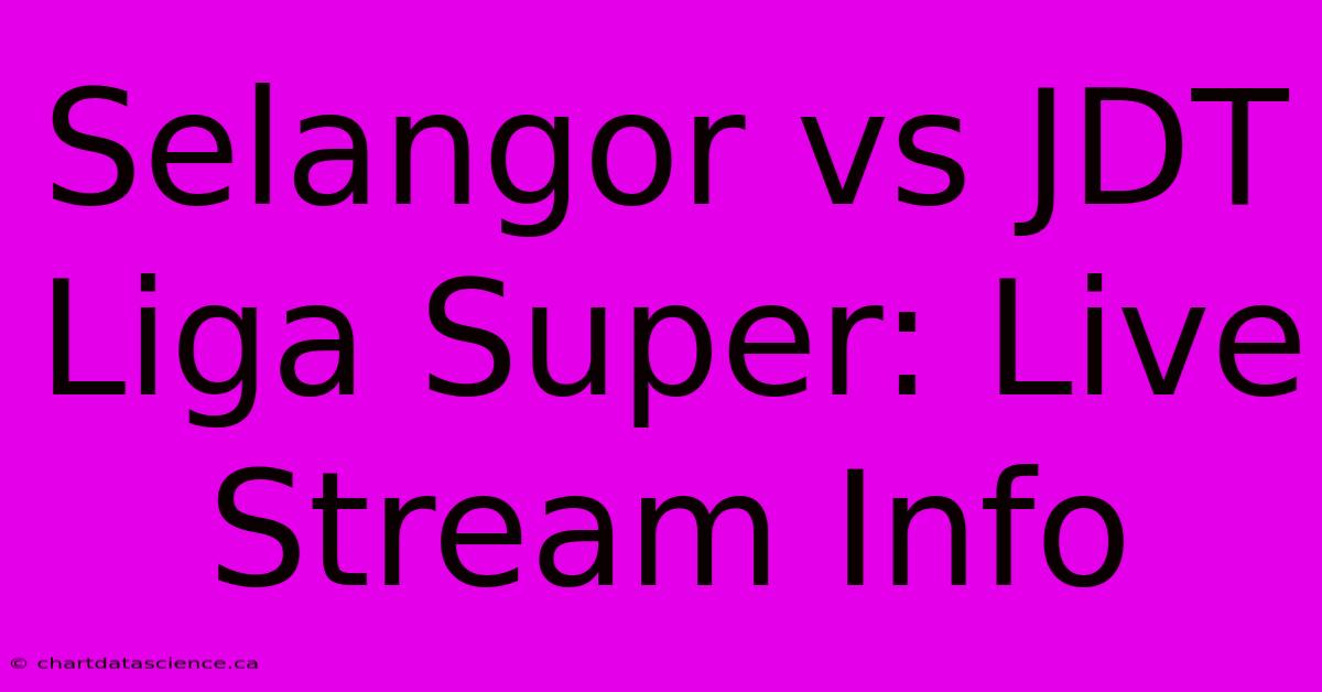 Selangor Vs JDT Liga Super: Live Stream Info