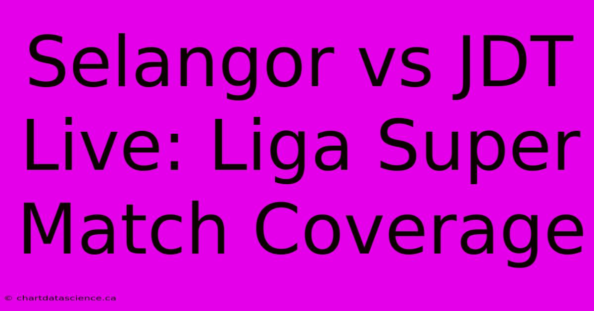 Selangor Vs JDT Live: Liga Super Match Coverage