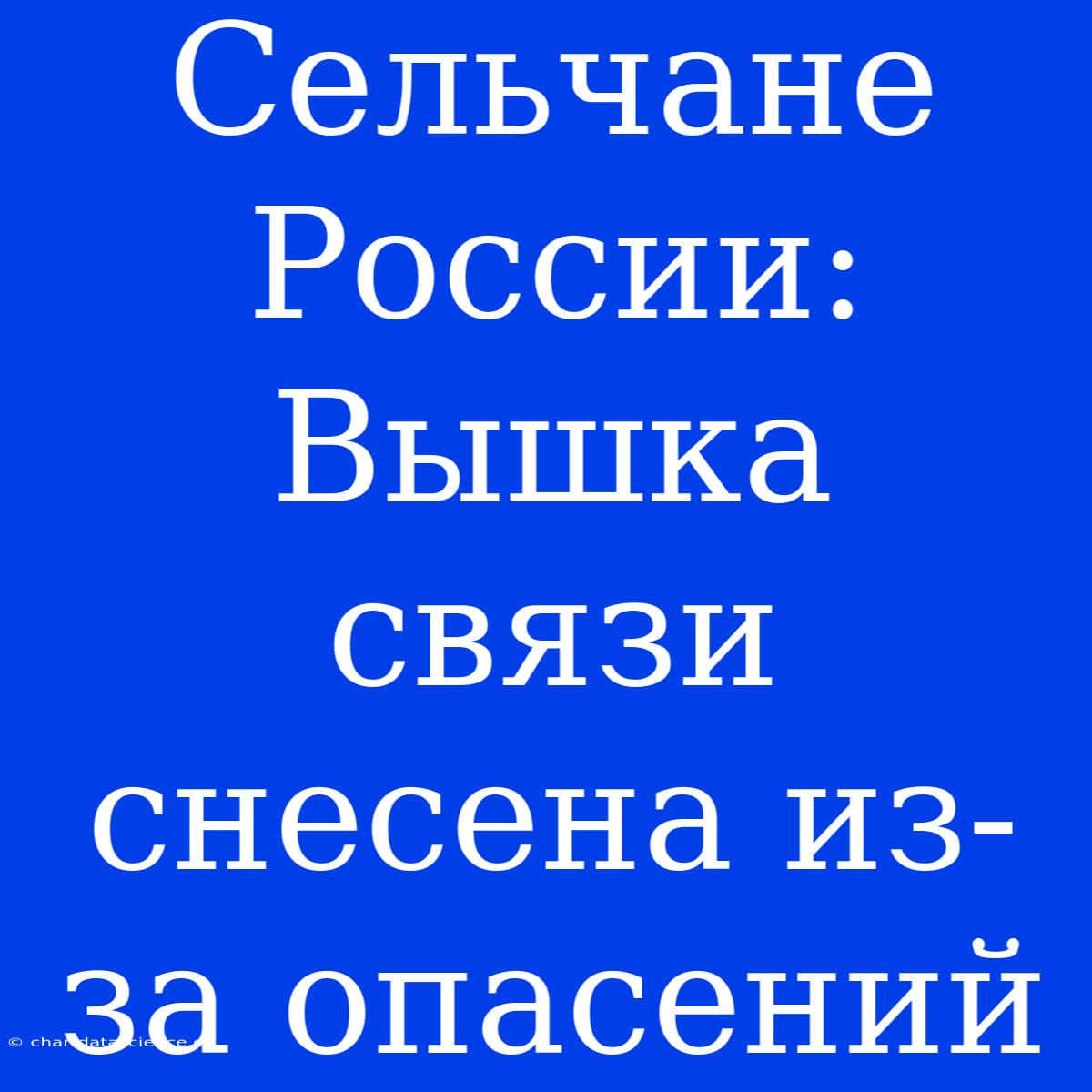 Сельчане России: Вышка Связи Снесена Из-за Опасений