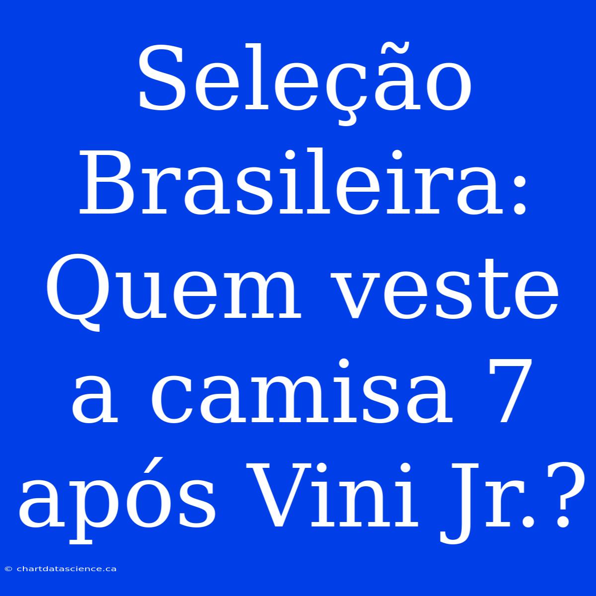 Seleção Brasileira: Quem Veste A Camisa 7 Após Vini Jr.?