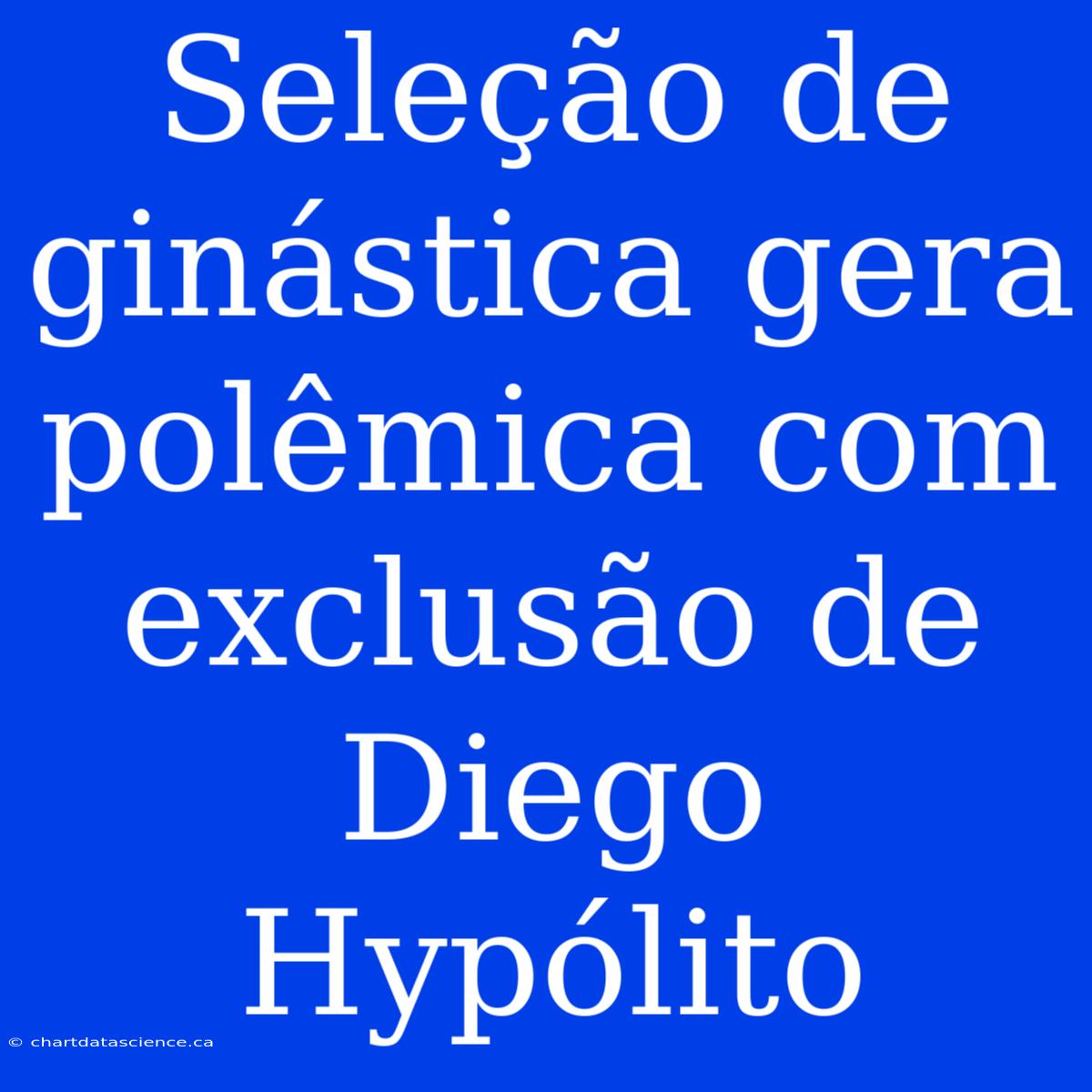 Seleção De Ginástica Gera Polêmica Com Exclusão De Diego Hypólito