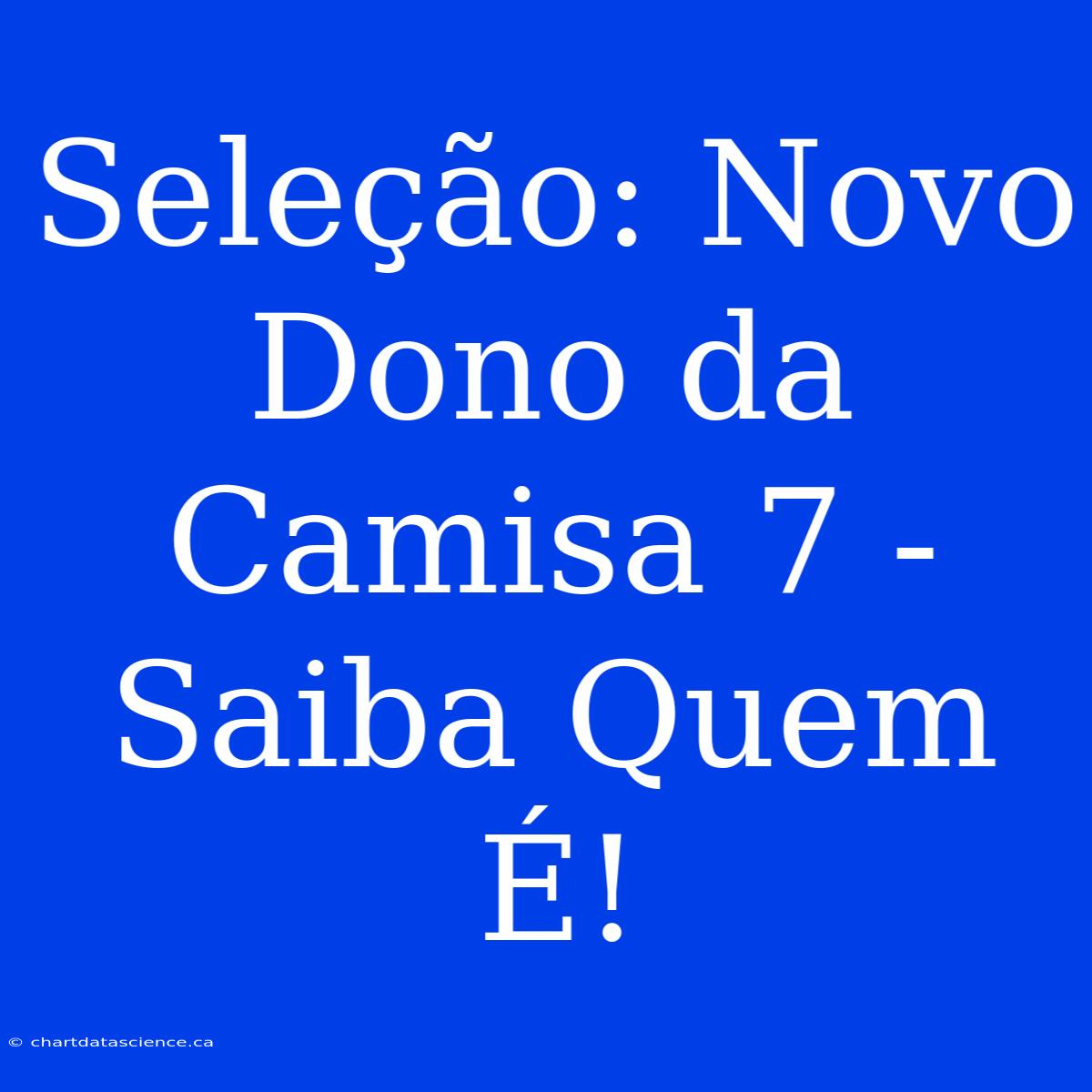 Seleção: Novo Dono Da Camisa 7 - Saiba Quem É!