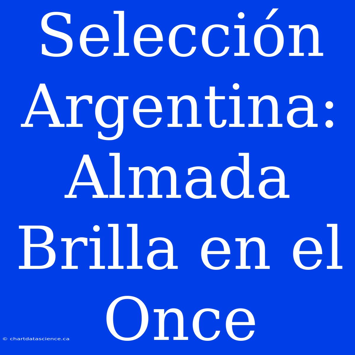 Selección Argentina: Almada Brilla En El Once