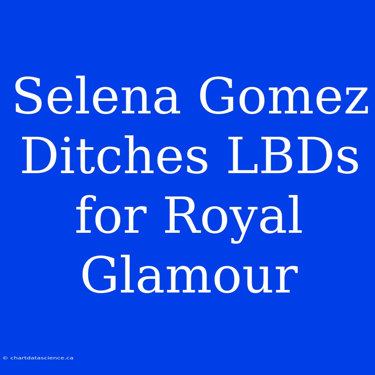 Selena Gomez Ditches LBDs For Royal Glamour