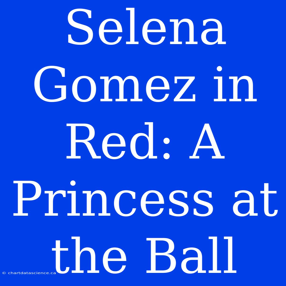 Selena Gomez In Red: A Princess At The Ball