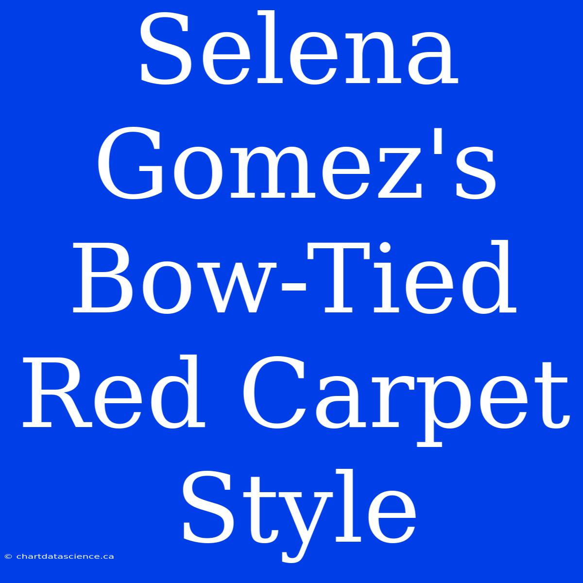 Selena Gomez's Bow-Tied Red Carpet Style