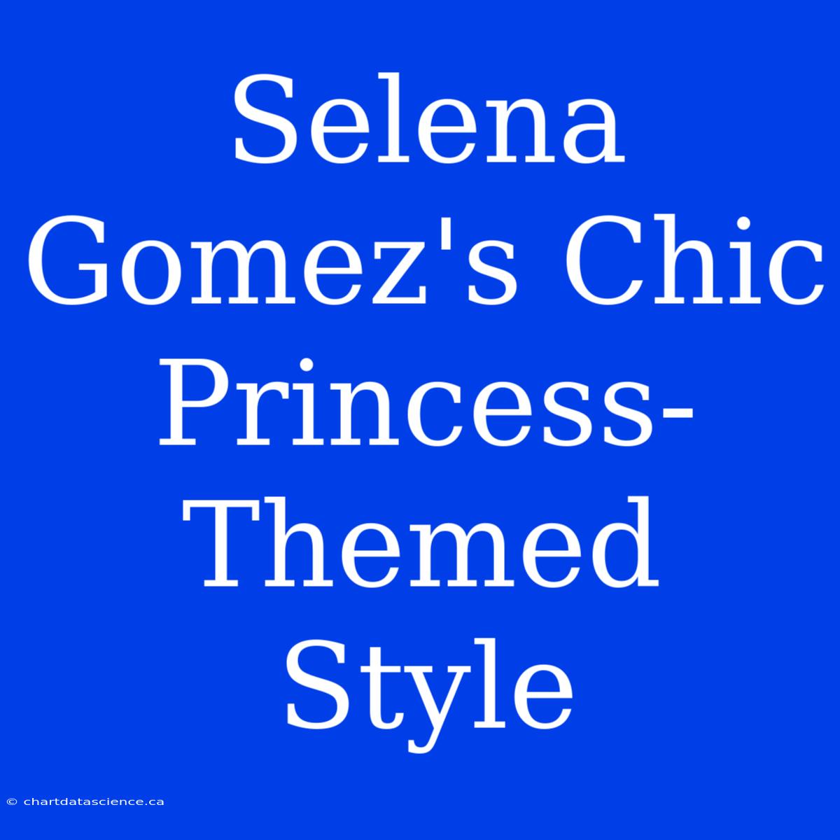 Selena Gomez's Chic Princess-Themed Style