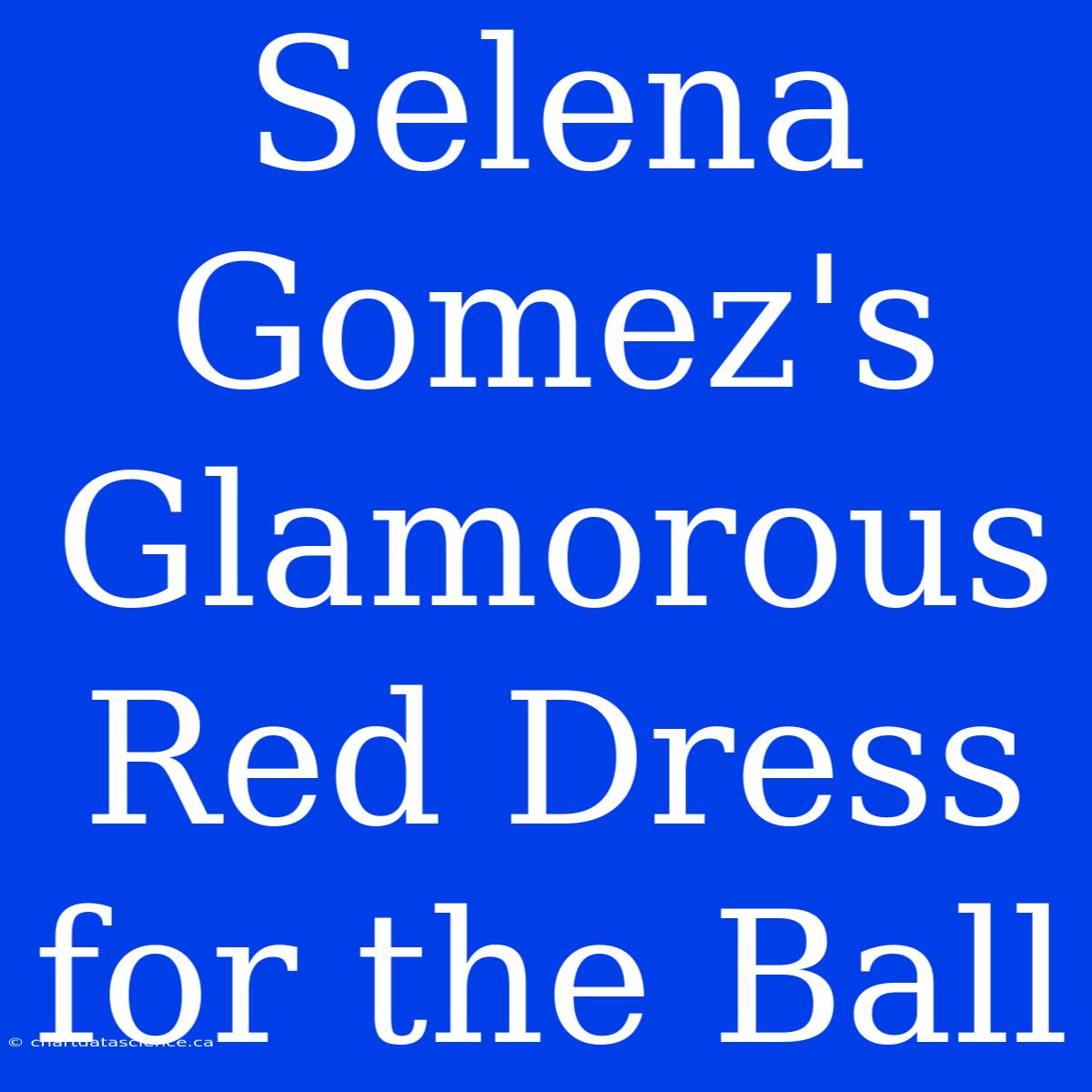 Selena Gomez's Glamorous Red Dress For The Ball