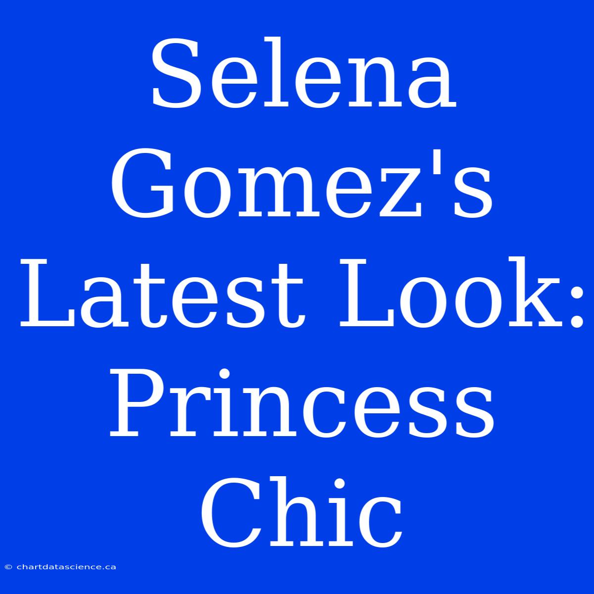 Selena Gomez's Latest Look: Princess Chic