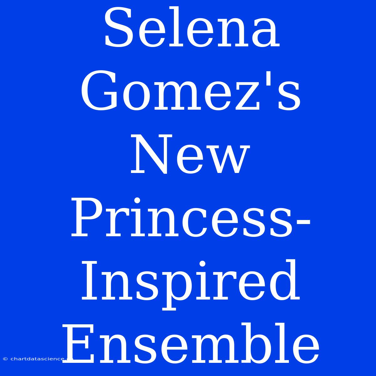 Selena Gomez's New Princess-Inspired Ensemble