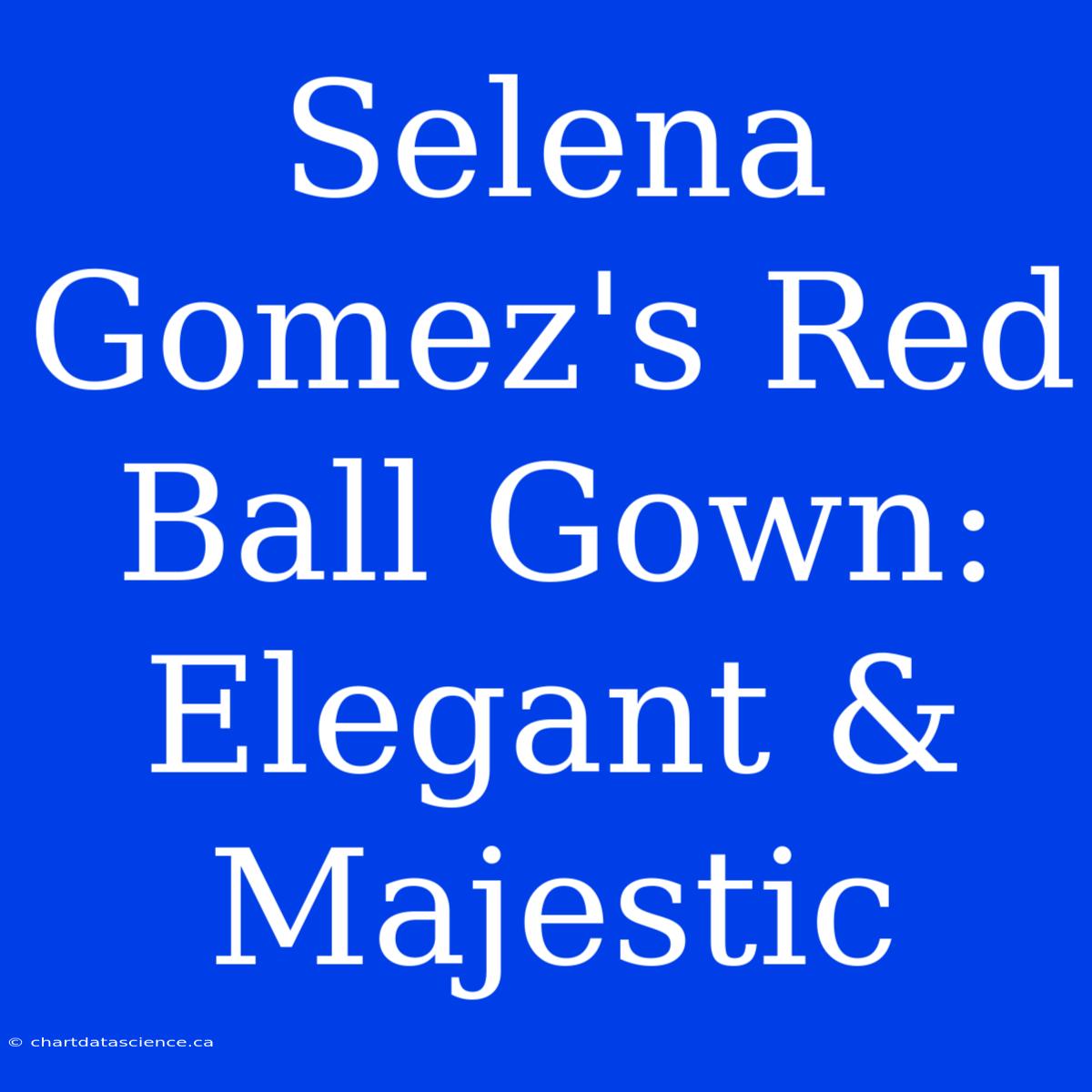 Selena Gomez's Red Ball Gown:  Elegant & Majestic