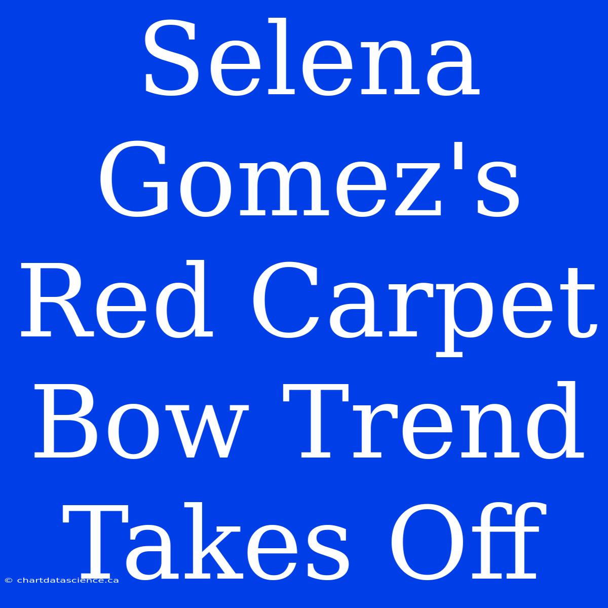 Selena Gomez's Red Carpet Bow Trend Takes Off