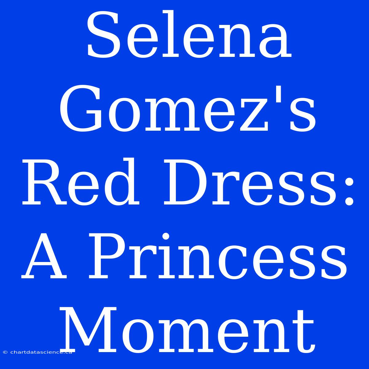 Selena Gomez's  Red Dress: A Princess Moment