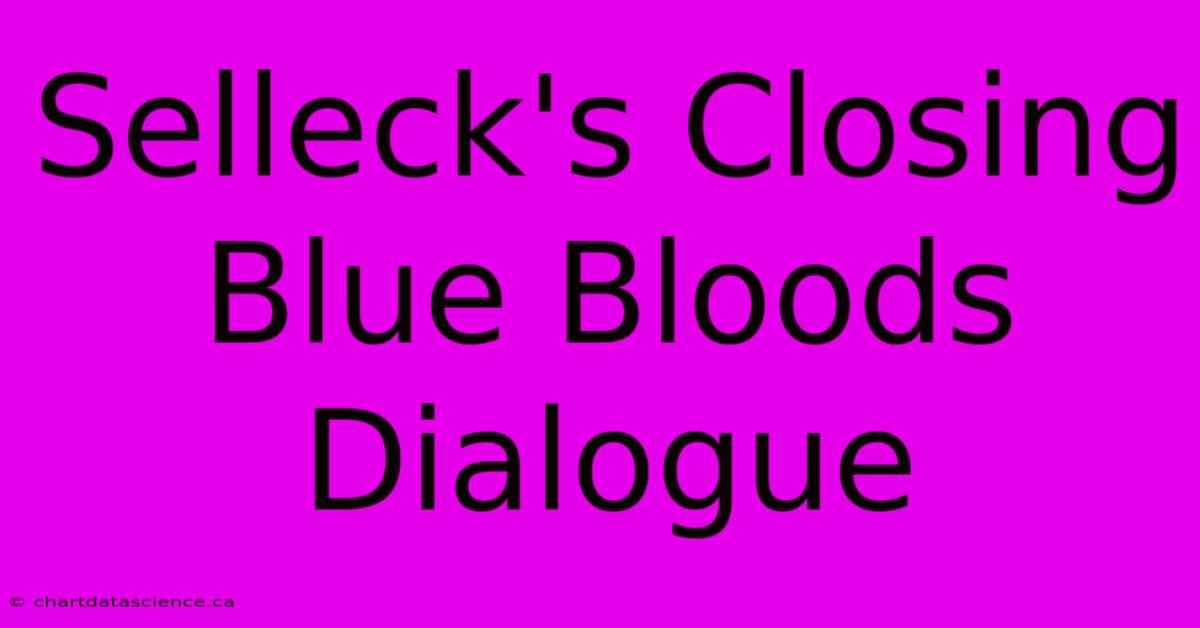 Selleck's Closing Blue Bloods Dialogue