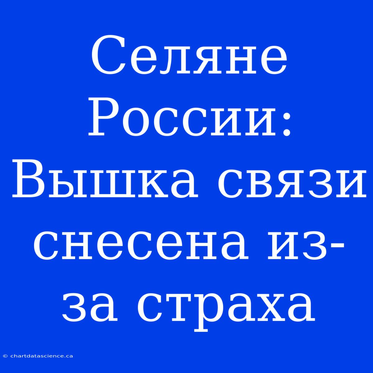 Селяне России: Вышка Связи Снесена Из-за Страха