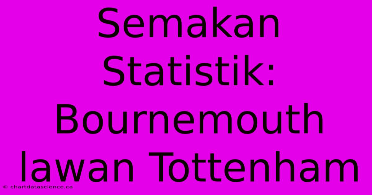 Semakan Statistik: Bournemouth Lawan Tottenham