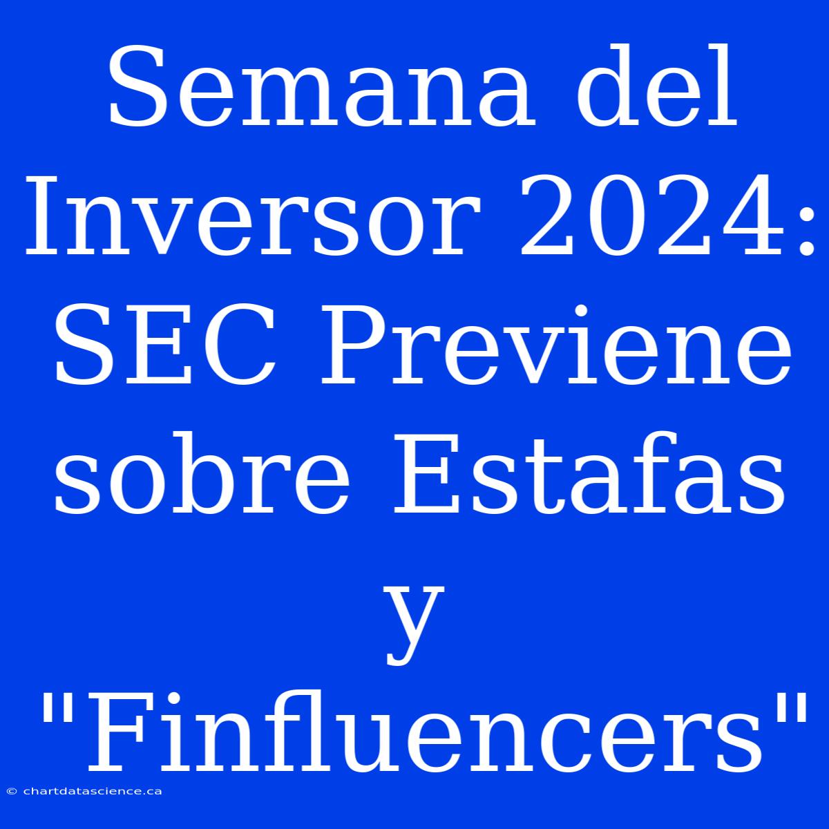 Semana Del Inversor 2024: SEC Previene Sobre Estafas Y 