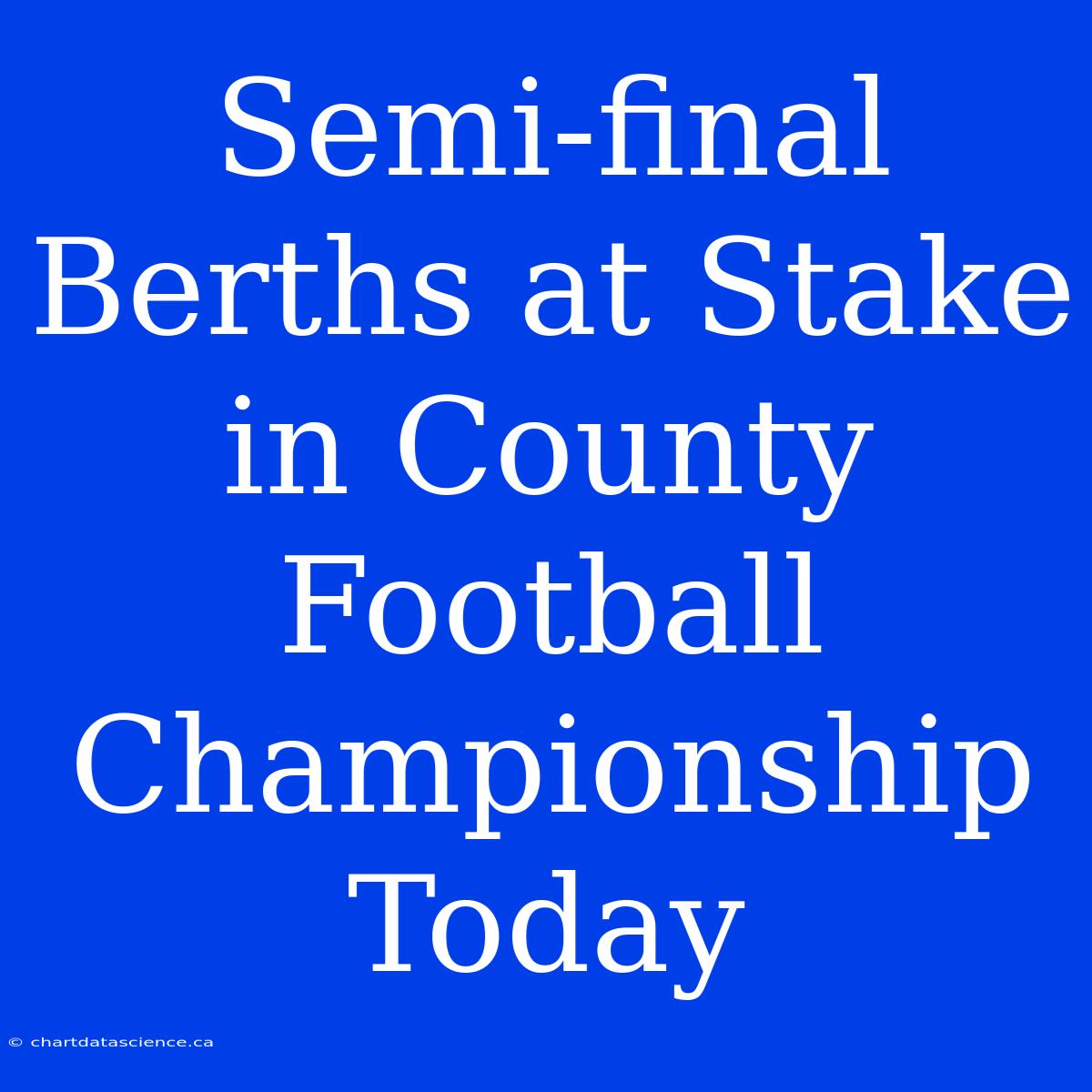 Semi-final Berths At Stake In County Football Championship Today