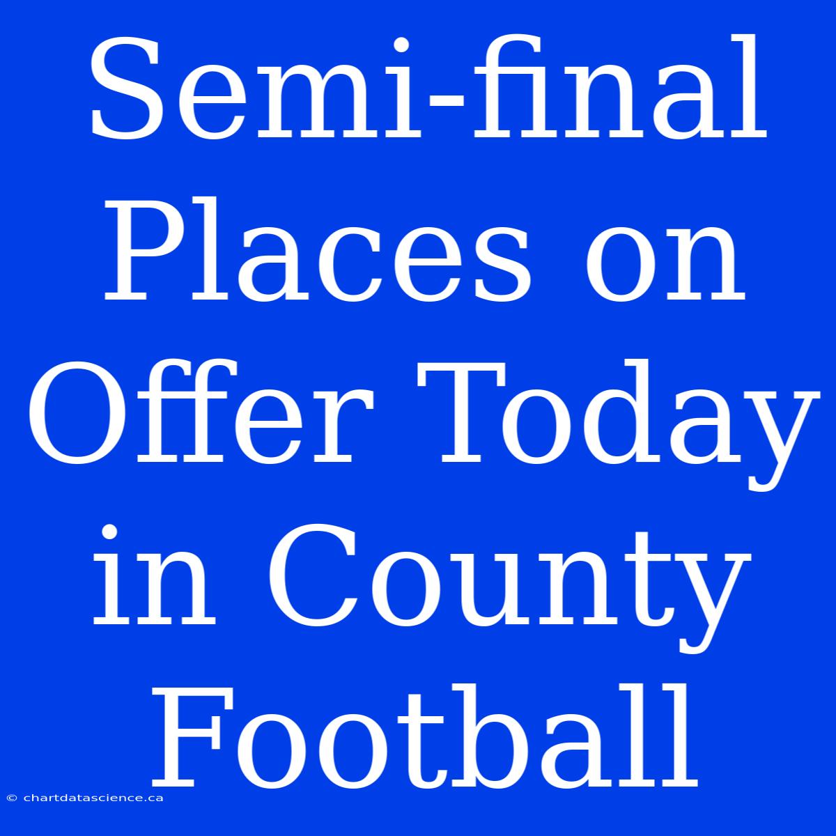 Semi-final Places On Offer Today In County Football