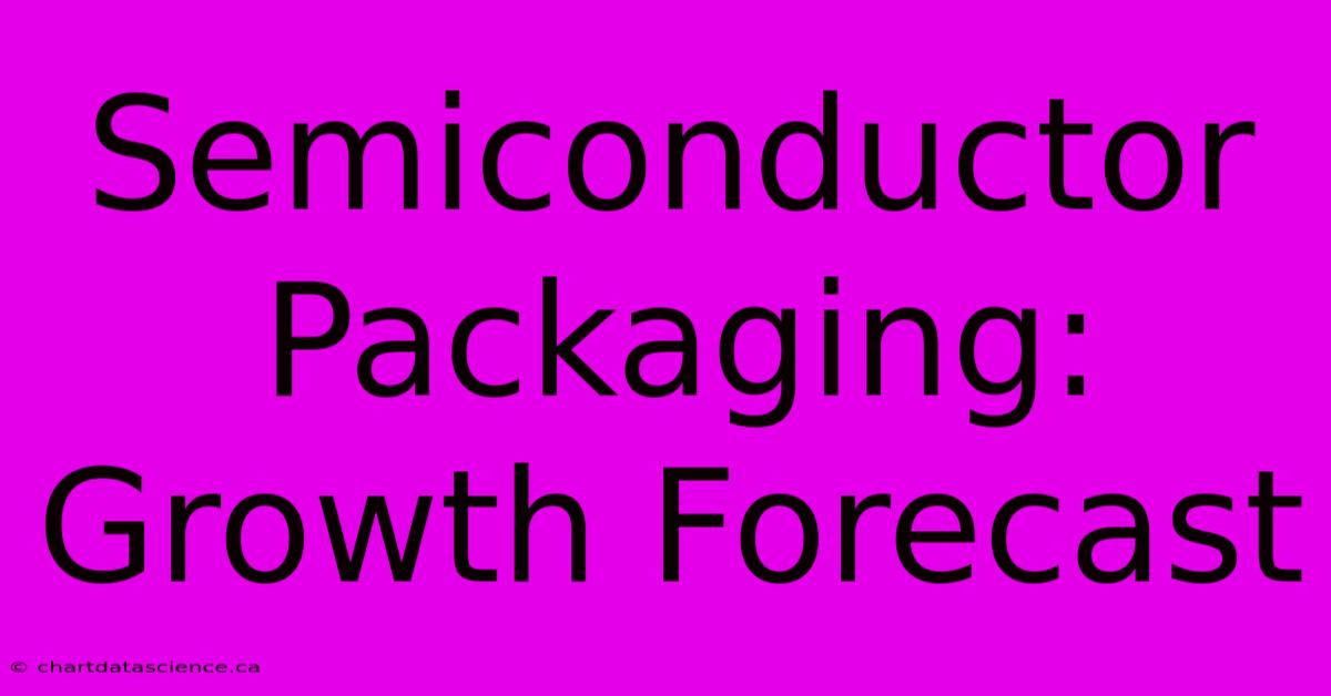 Semiconductor Packaging: Growth Forecast