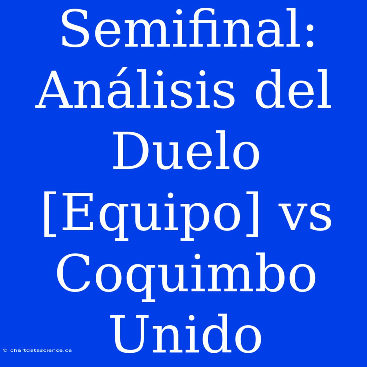 Semifinal: Análisis Del Duelo [Equipo] Vs Coquimbo Unido