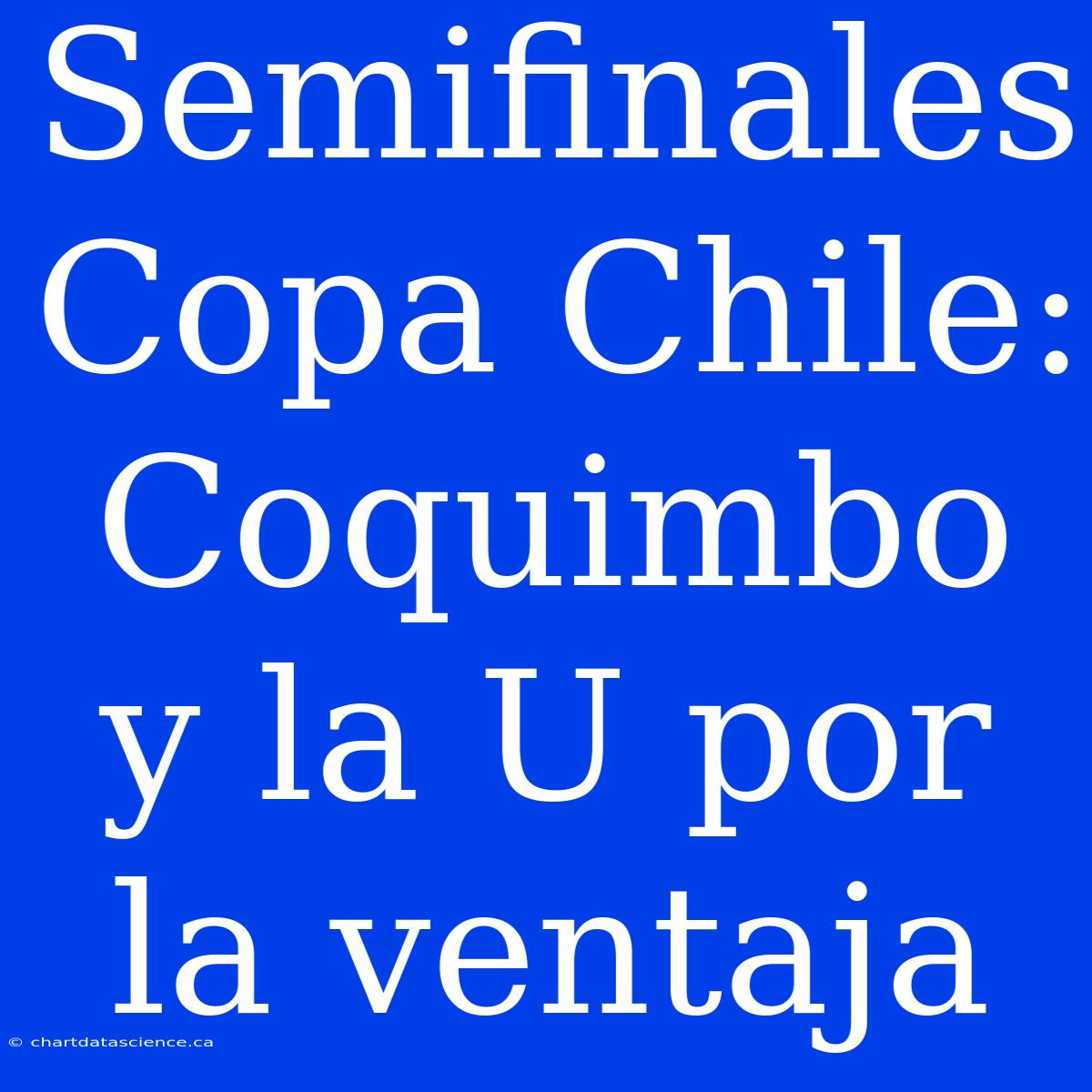 Semifinales Copa Chile: Coquimbo Y La U Por La Ventaja