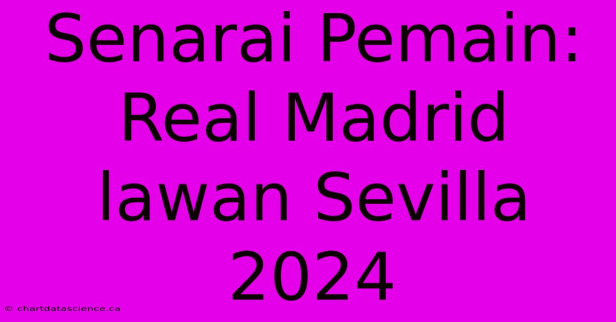 Senarai Pemain: Real Madrid Lawan Sevilla 2024