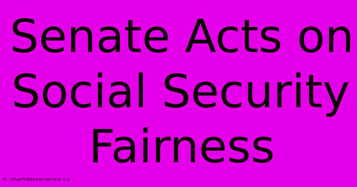 Senate Acts On Social Security Fairness