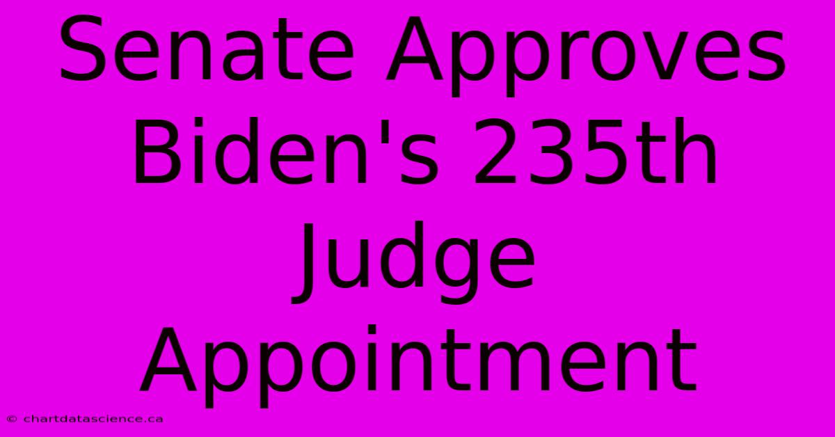 Senate Approves Biden's 235th Judge Appointment