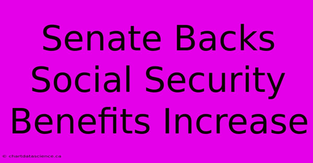 Senate Backs Social Security Benefits Increase