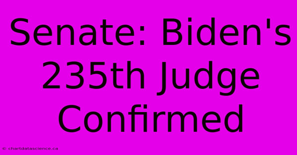 Senate: Biden's 235th Judge Confirmed