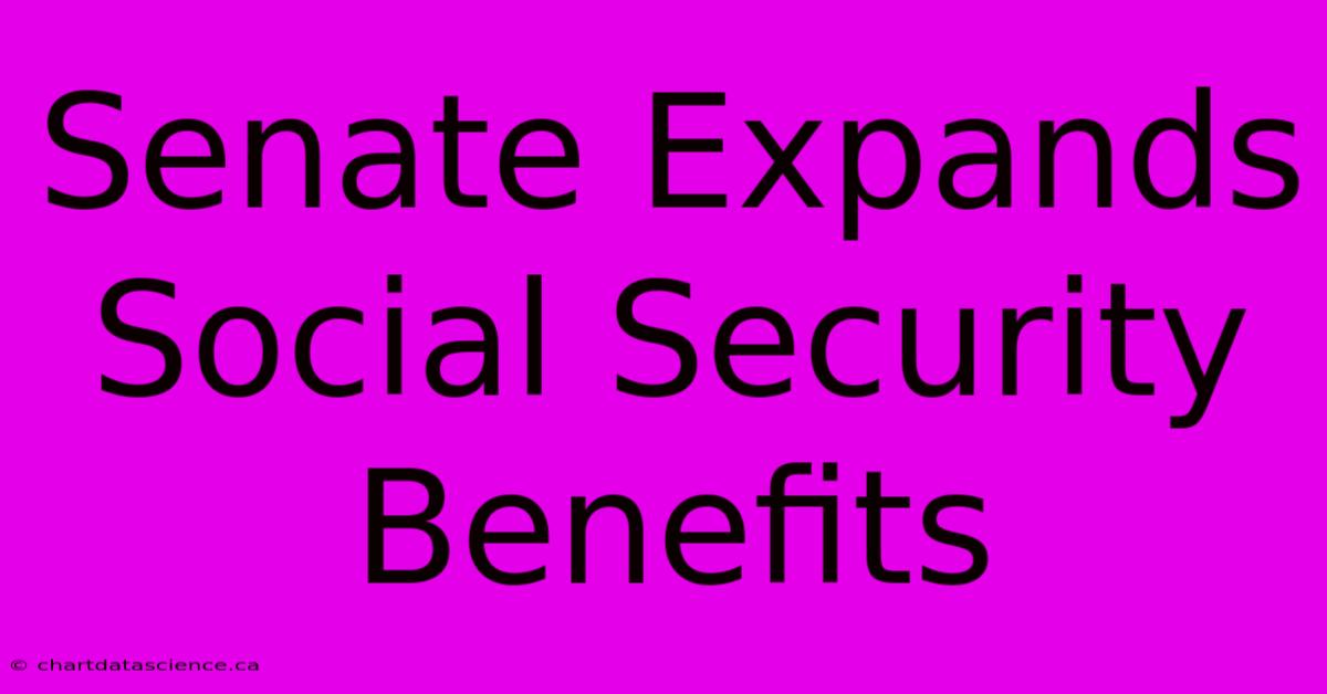 Senate Expands Social Security Benefits