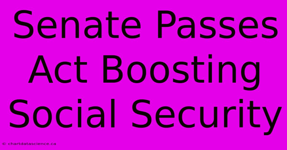 Senate Passes Act Boosting Social Security