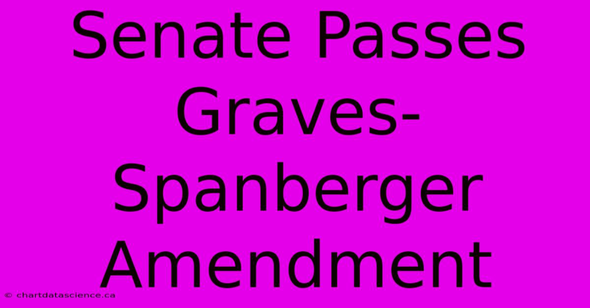 Senate Passes Graves-Spanberger Amendment